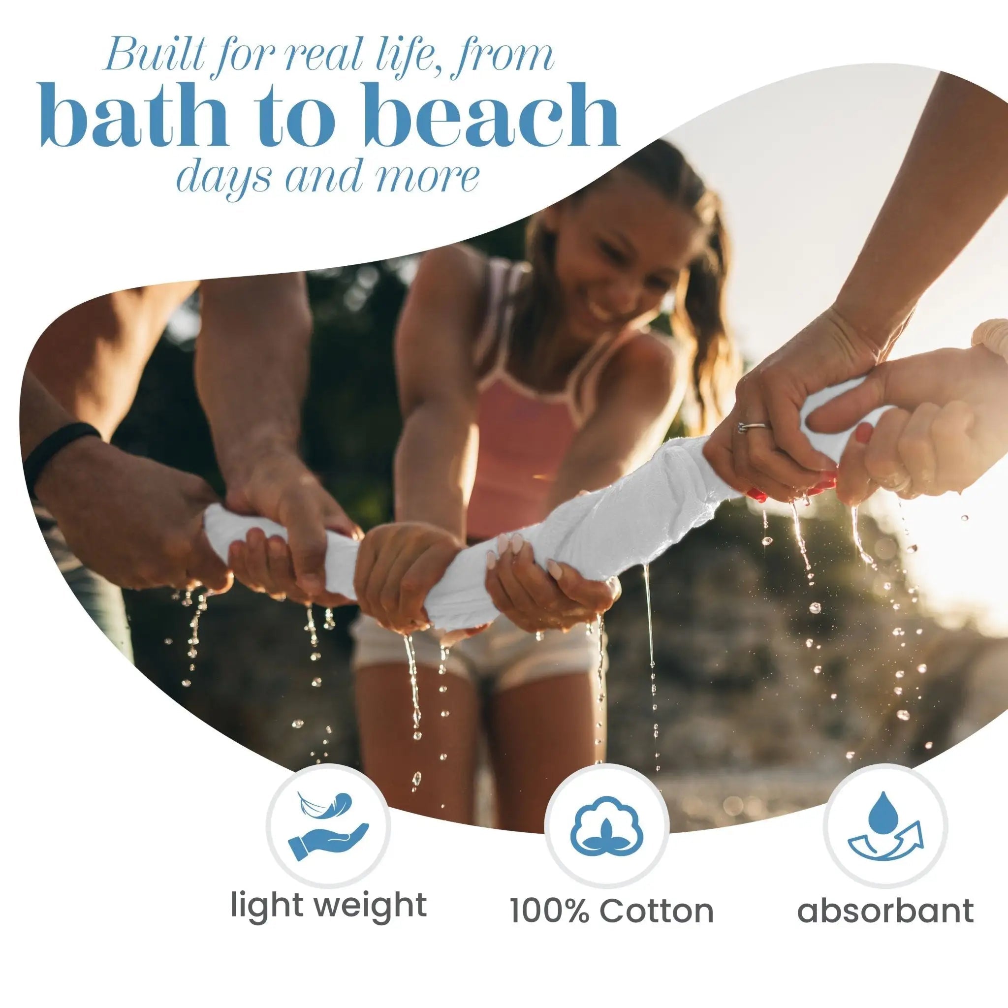 White towel being squeezed by multiple people outdoors, with water dripping. Large text at the top reads 'Built for real life, from bath to beach days and more,' and icons at the bottom say 'light weight,' '100% Cotton,' and 'absorbent.